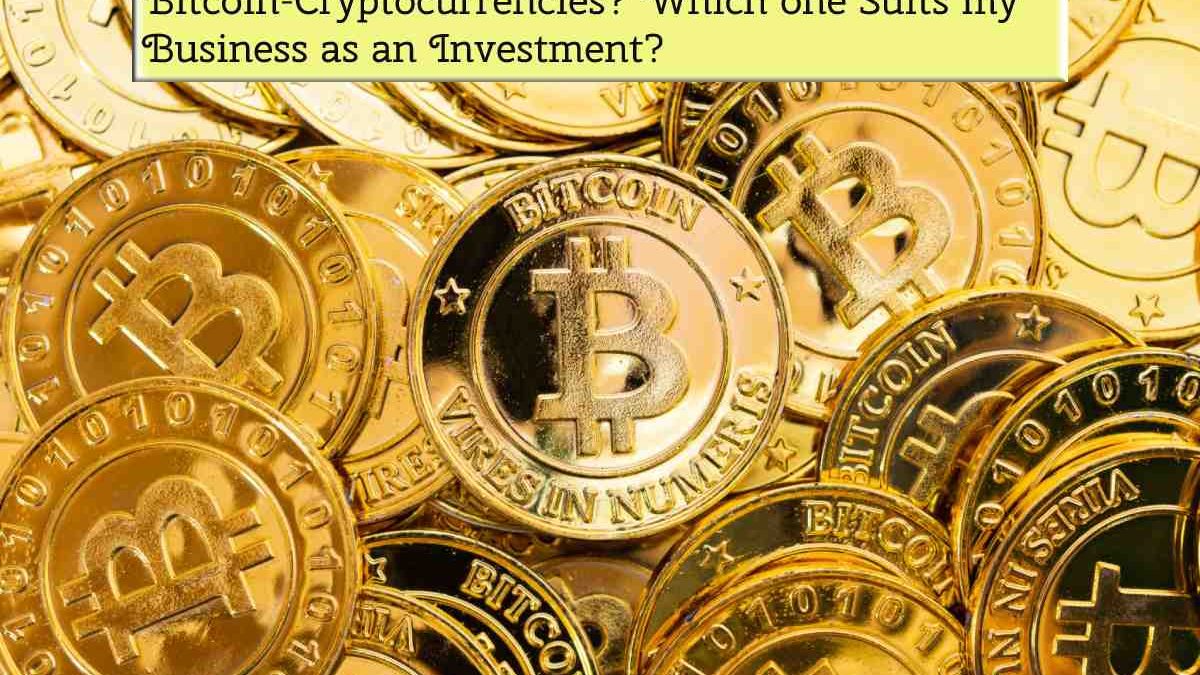 Bitcoin Cryptocurrencies- Which one Suits my Business as an Investment?