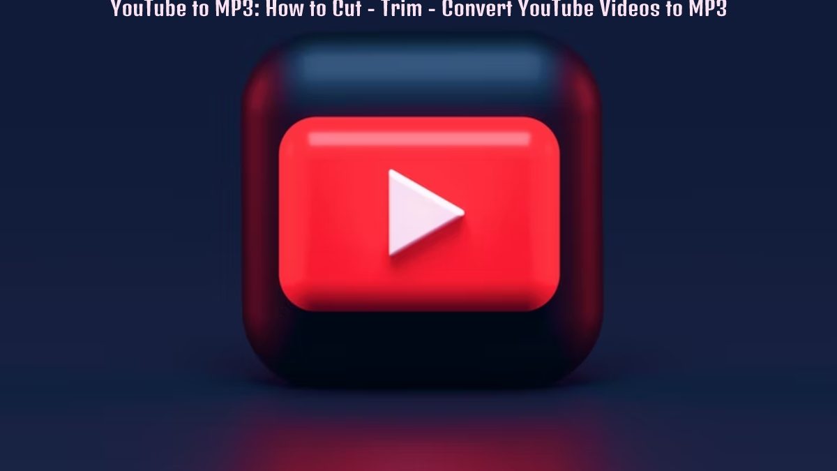 YouTube to MP3: How to Cut – Trim – Convert YouTube Videos to MP3