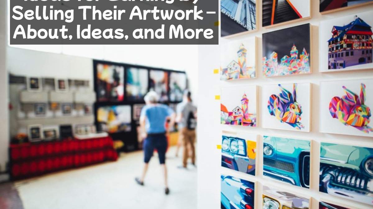 Ideas for Earning By Selling Their Artwork – About, Ideas, and More