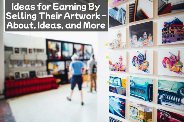Ideas for Earning By Selling Their Artwork – About, Ideas, and More