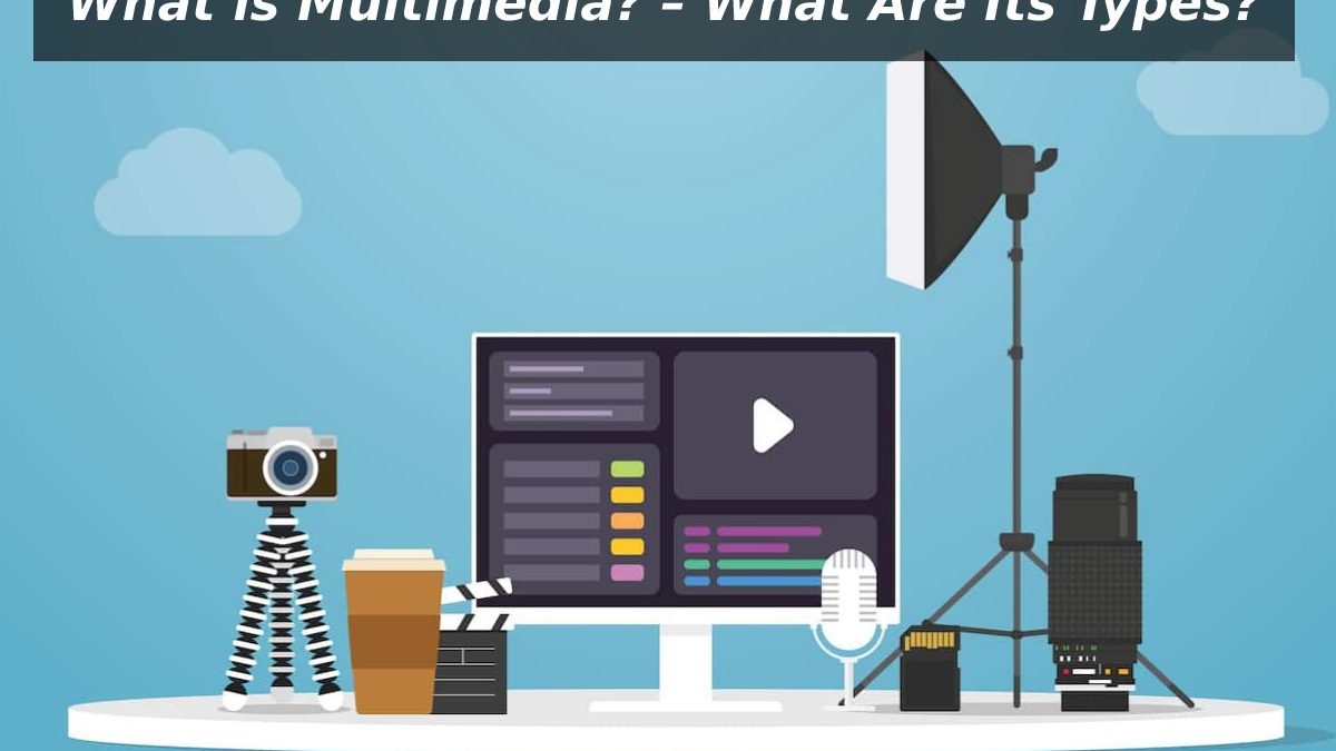 What is Multimedia? – What Are Its Types?      