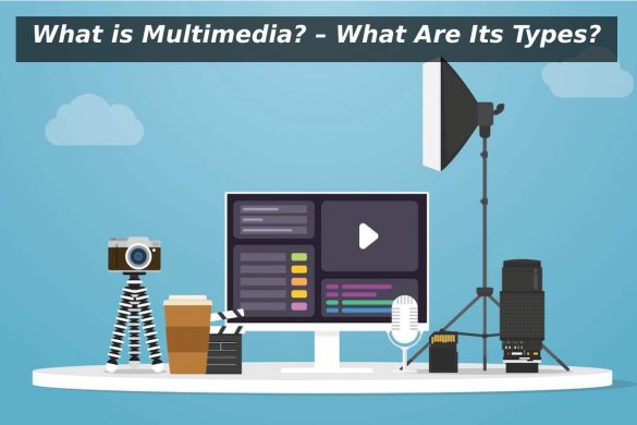 What is Multimedia? – What Are Its Types?      