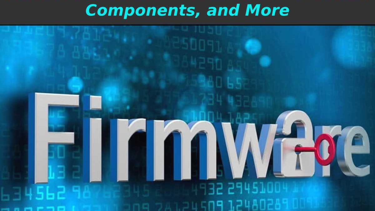 What is Firmware or Programming? Definition, Problems, Components