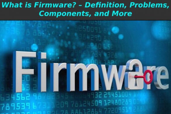 What is Firmware? – Definition, Problems, Components, and More