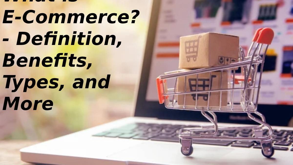 What is E-Commerce? - Definition, Benefits, Types, and More - 2022