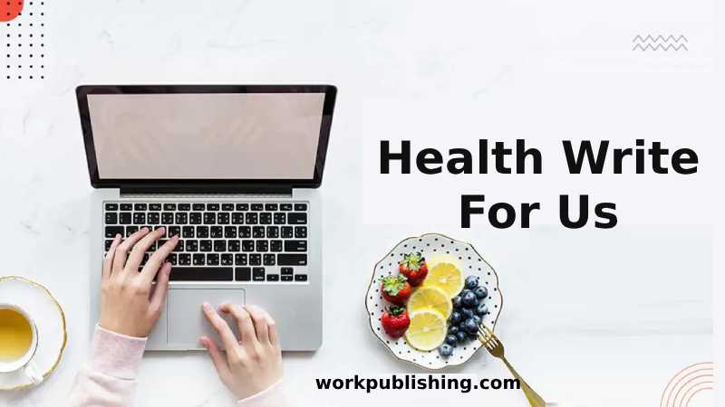 Health Write For Us, Contribute, Guest Post, Submit Post