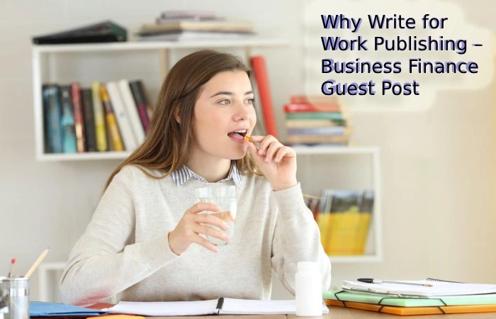 Why Write for Work Publishing – Business Finance Guest Post