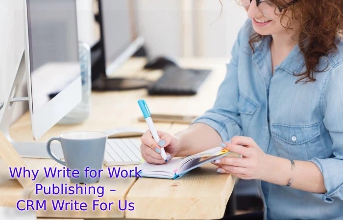 Why Write for Work Publishing – CRM Write For Us
